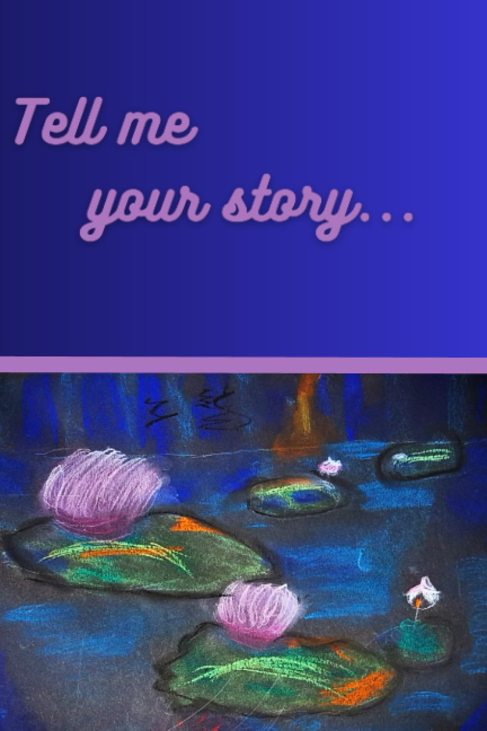 Tell me your story...: Beautiful water lily original artwork journal, lined