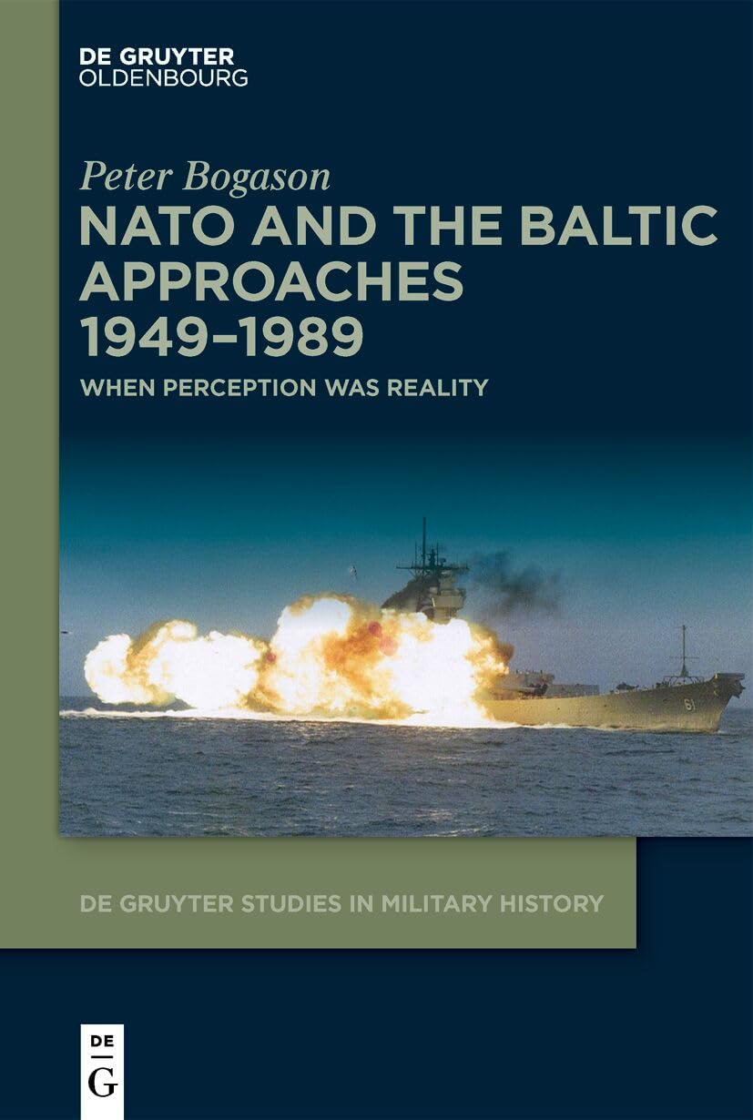 NATO and the Baltic Approaches 1949–1989: When Perception was Reality (De Gruyter Studies in Military History, 7)