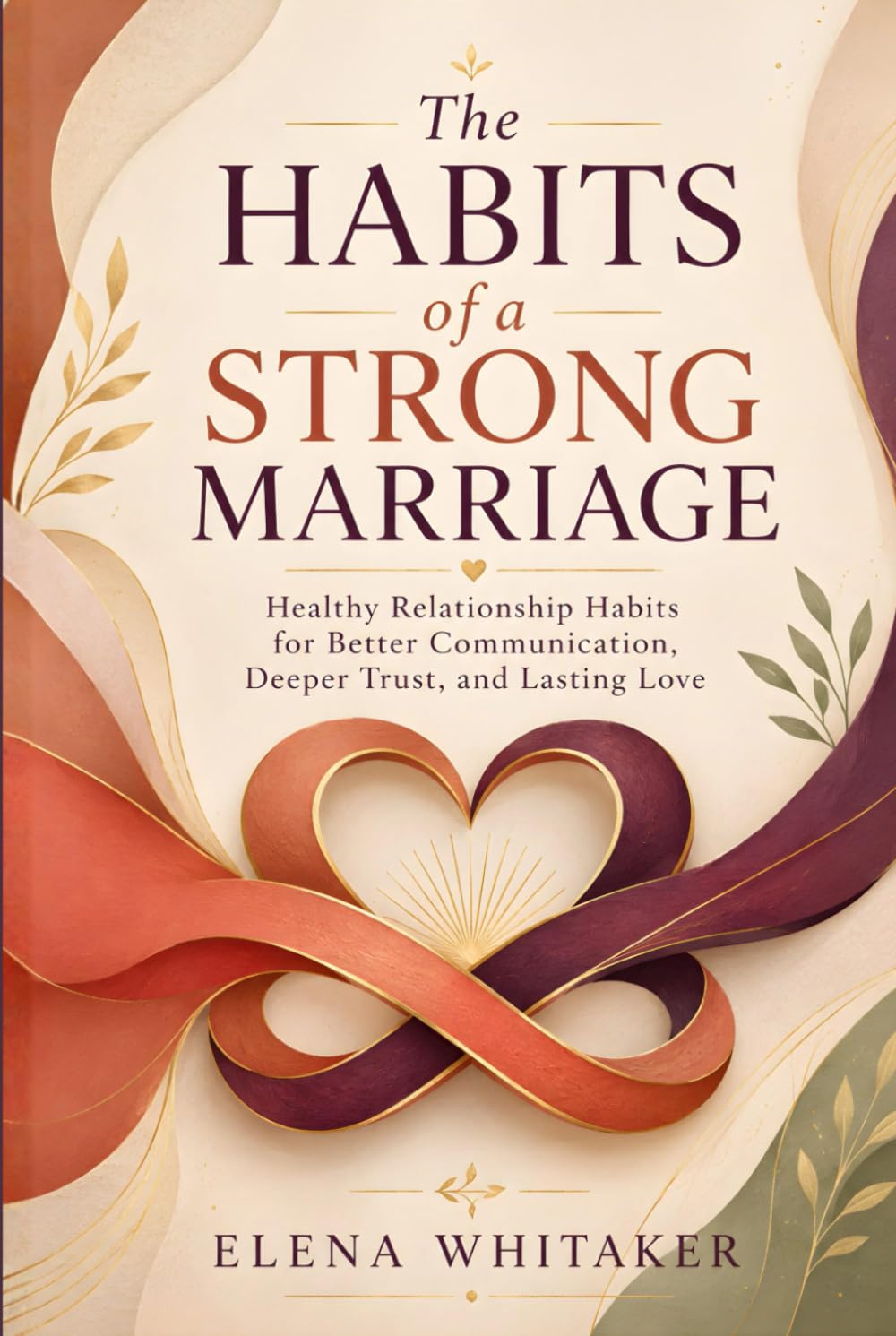The Habits of a Strong Marriage: Healthy Relationship Habits for Better Communication, Deeper Trust, and Lasting Love