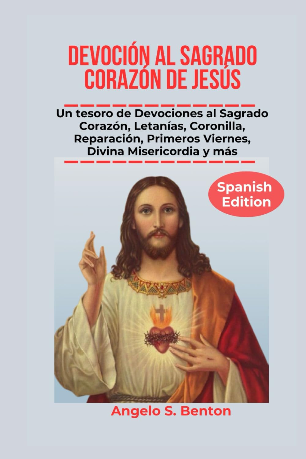 DEVOCIÓN AL SAGRADO CORAZÓN DE JESÚS: Un tesoro de Devociones al Sagrado Corazón, Letanías, Coronilla, Reparación, P