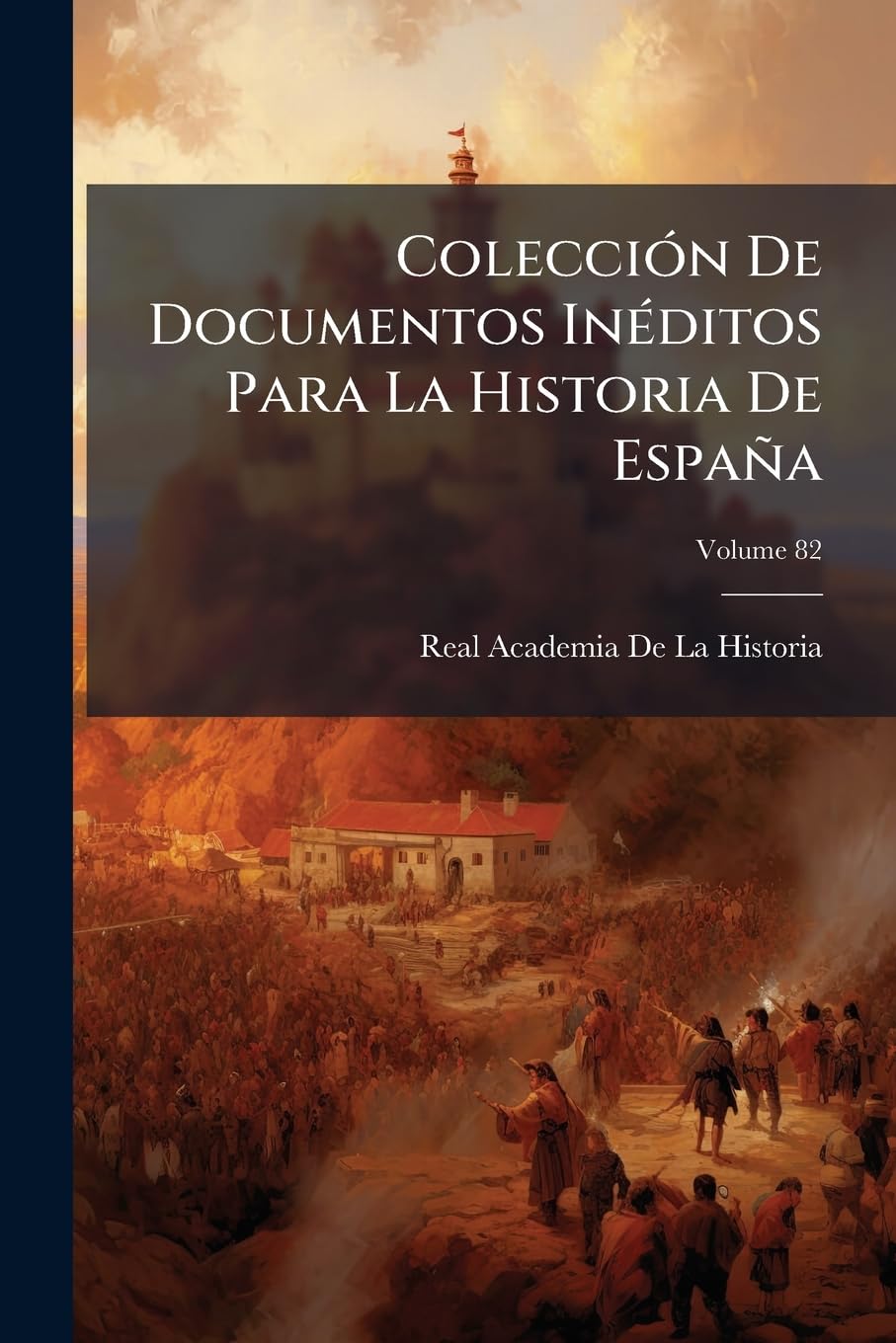 Colección De Documentos Inéditos Para La Historia De España, Volume 82
