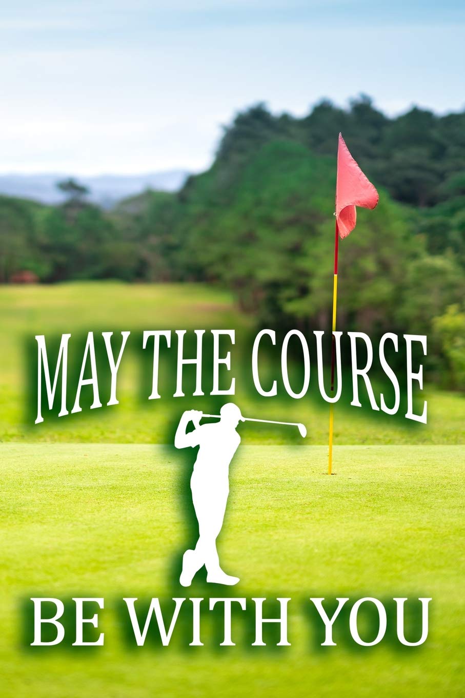 May The Course Be With You: Notepad, Journal Writing Book Golf Gift For The Golfer With Everything 100 Pages 9x6 Ruled