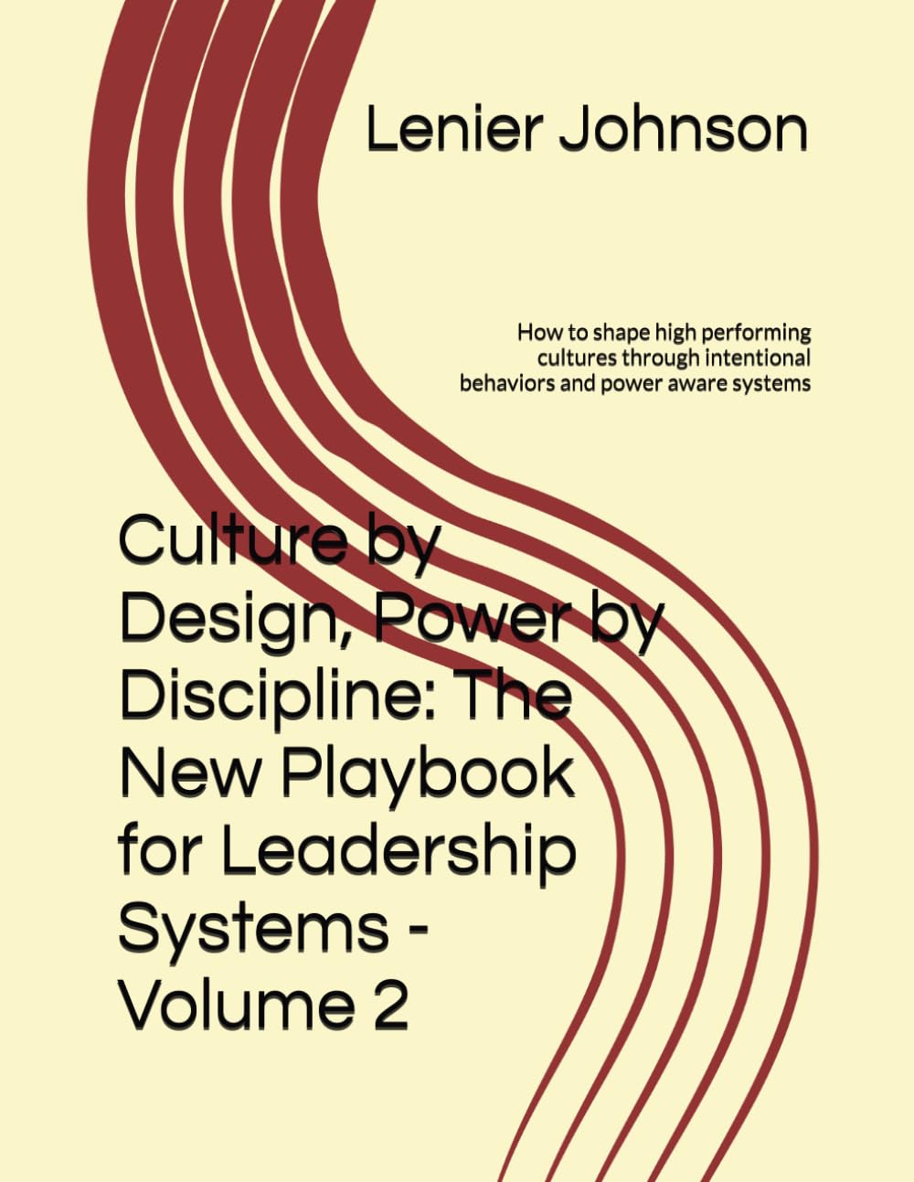 Culture by Design, Power by Discipline: The New Playbook for Leadership Systems - Volume 2: How to shape high performing cultures through intentional behaviors and power aware systems
