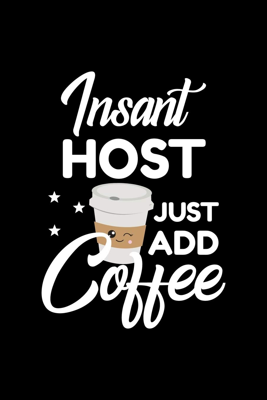 Insant Host Just Add Coffee: Funny Notebook for Host | Funny Christmas Gift Idea for Host | Host Journal | 100 pages 6x9 inches
