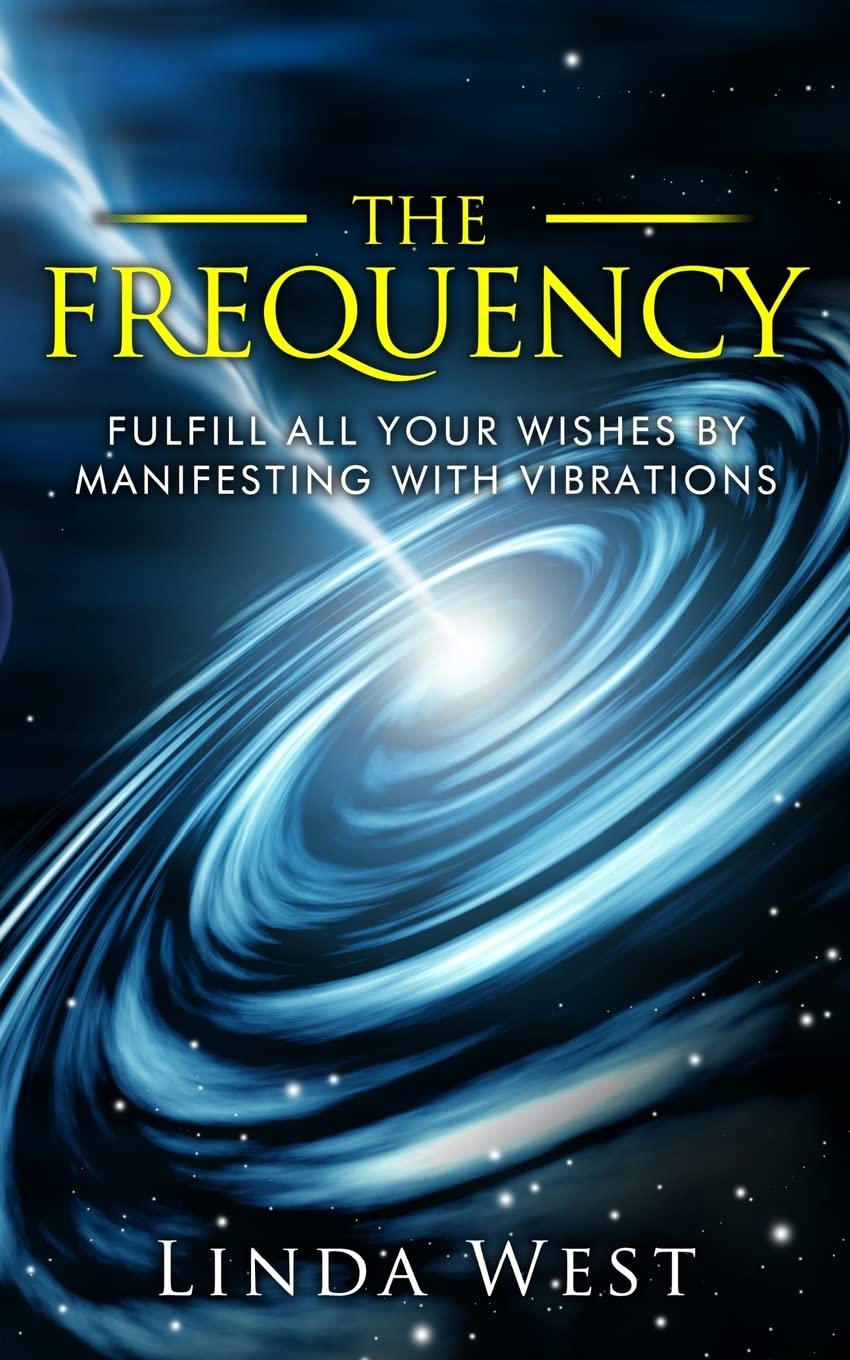 The Frequency, Fulfill All Your Wishes By Manifesting With Vibrations: Fulfill All Your Wishes By Manifesting With Vibrations: Volume 1 (Amazing ... to Attract the Life You Want Book 1)