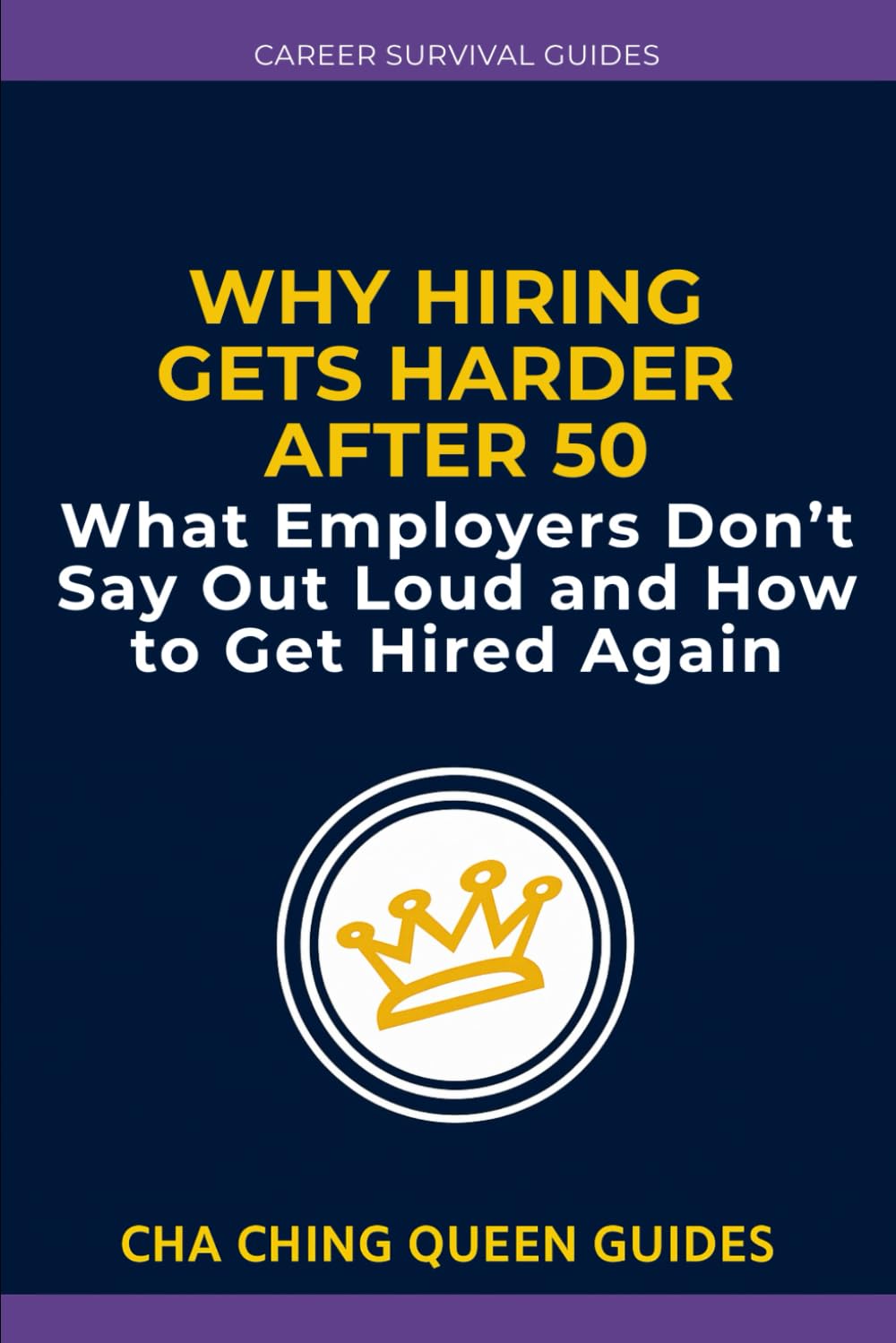 Why Hiring Gets Harder After 50: What Employers Don’t Say Out Loud and How to Get Hired Again (Career Survival Guides)
