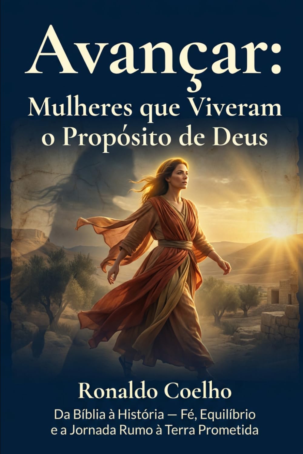 Avançar: Mulheres que viveram o propósito de Deus: Da Bíblia à História — Fé, Equilíbrio e a Jornada Rumo à Terra Prometida