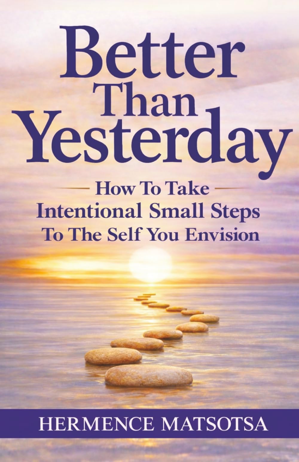 Better Than Yesterday: How To Take Intentional Small Steps to the Self You Envision