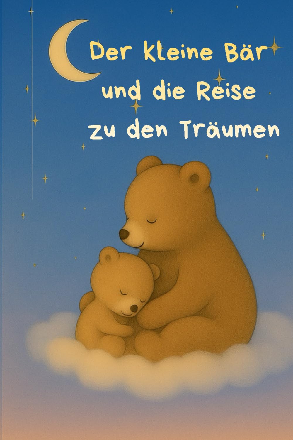 Der kleine Bär und die Reise zu den Träumen: Ein liebevolles Bilderbuch zum Kuscheln, Träumen und Einschlafen