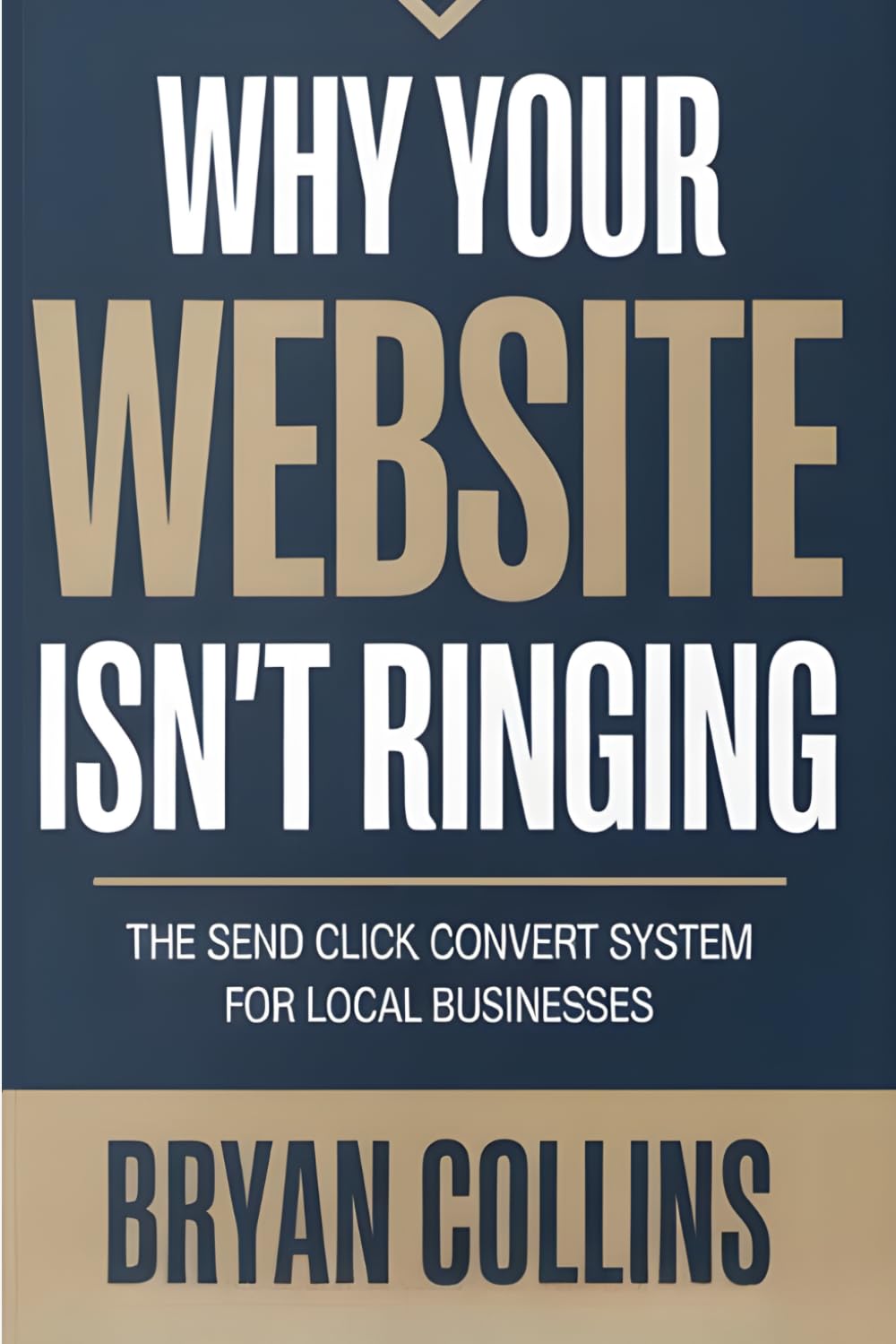 Why Your Website Isn't Ringing: The Send Click Convert System for Local Businesses. Get Found. Get Called. Get Booked.