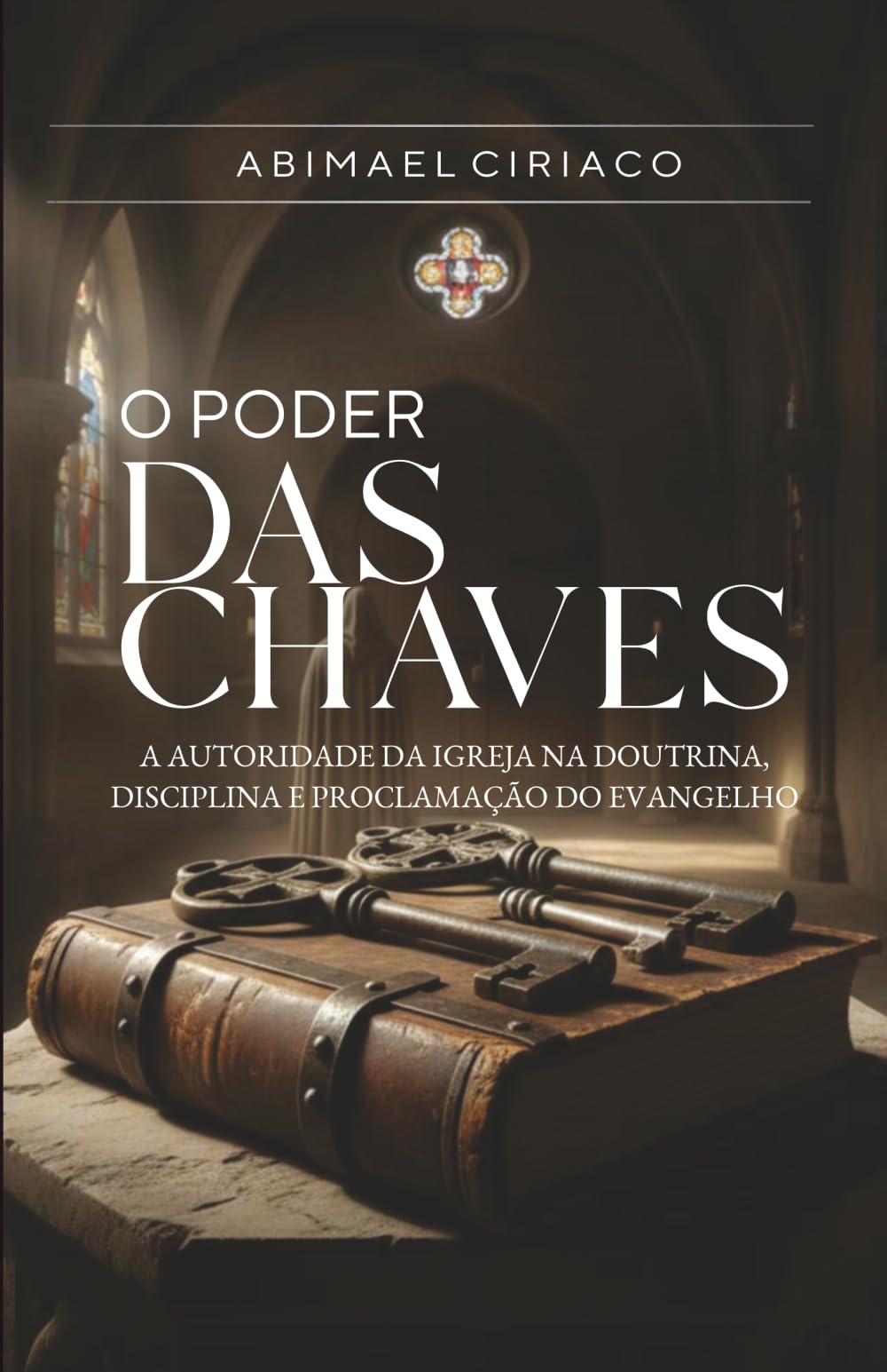 O Poder das Chaves: A Autoridade da igreja na doutrina, disciplina e proclamação do evangelho