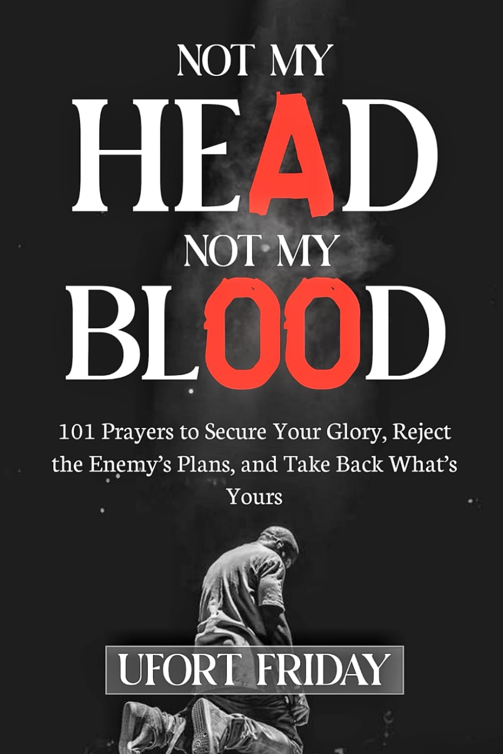 Not My Head, Not My Blood: 101 Prayers to Secure Your Glory, Reject the Enemy’s Plans, and Take Back What’s Yours
