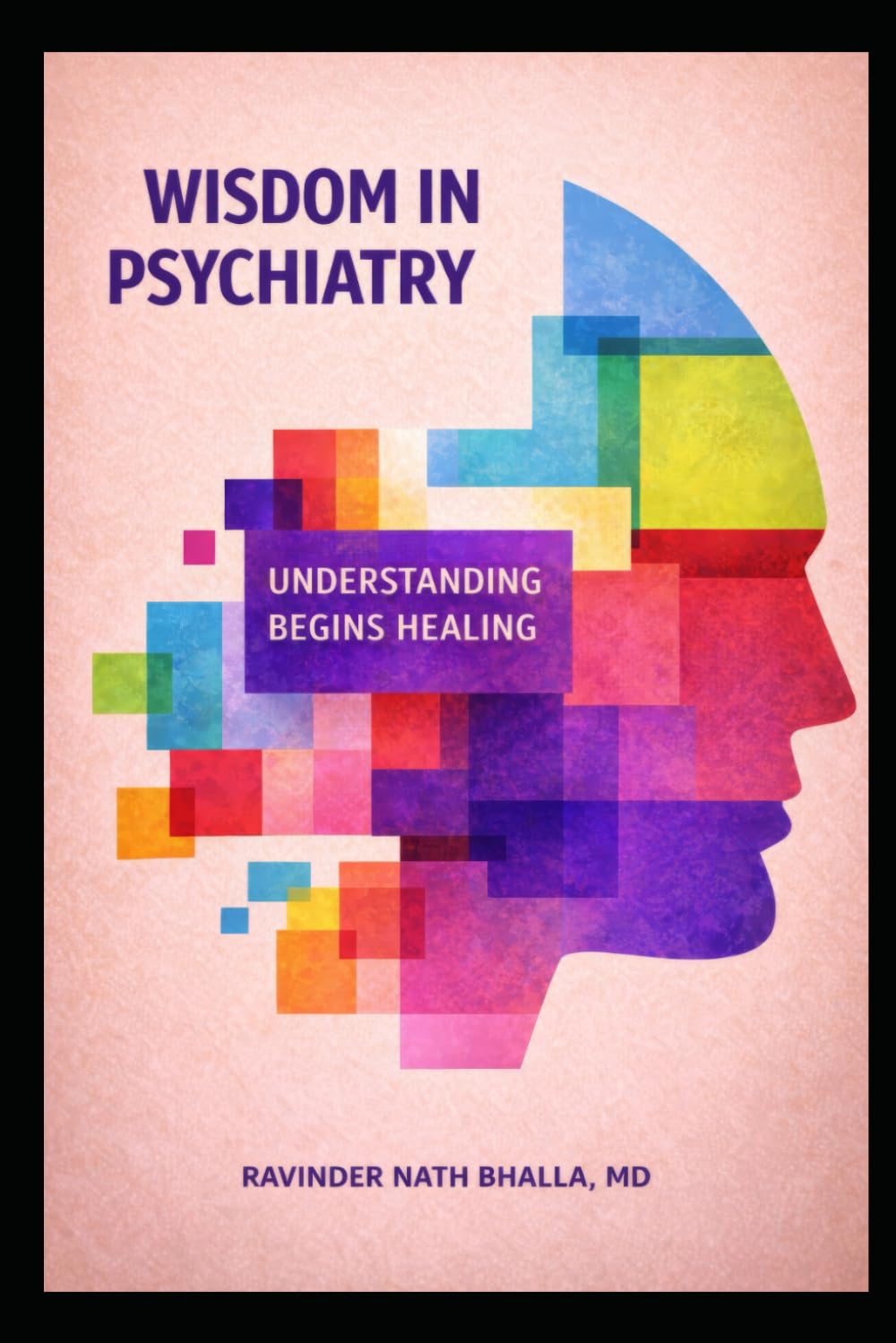 WISDOM IN PSYCHIATRY: UNDERSTANDING BEGINS HEALING