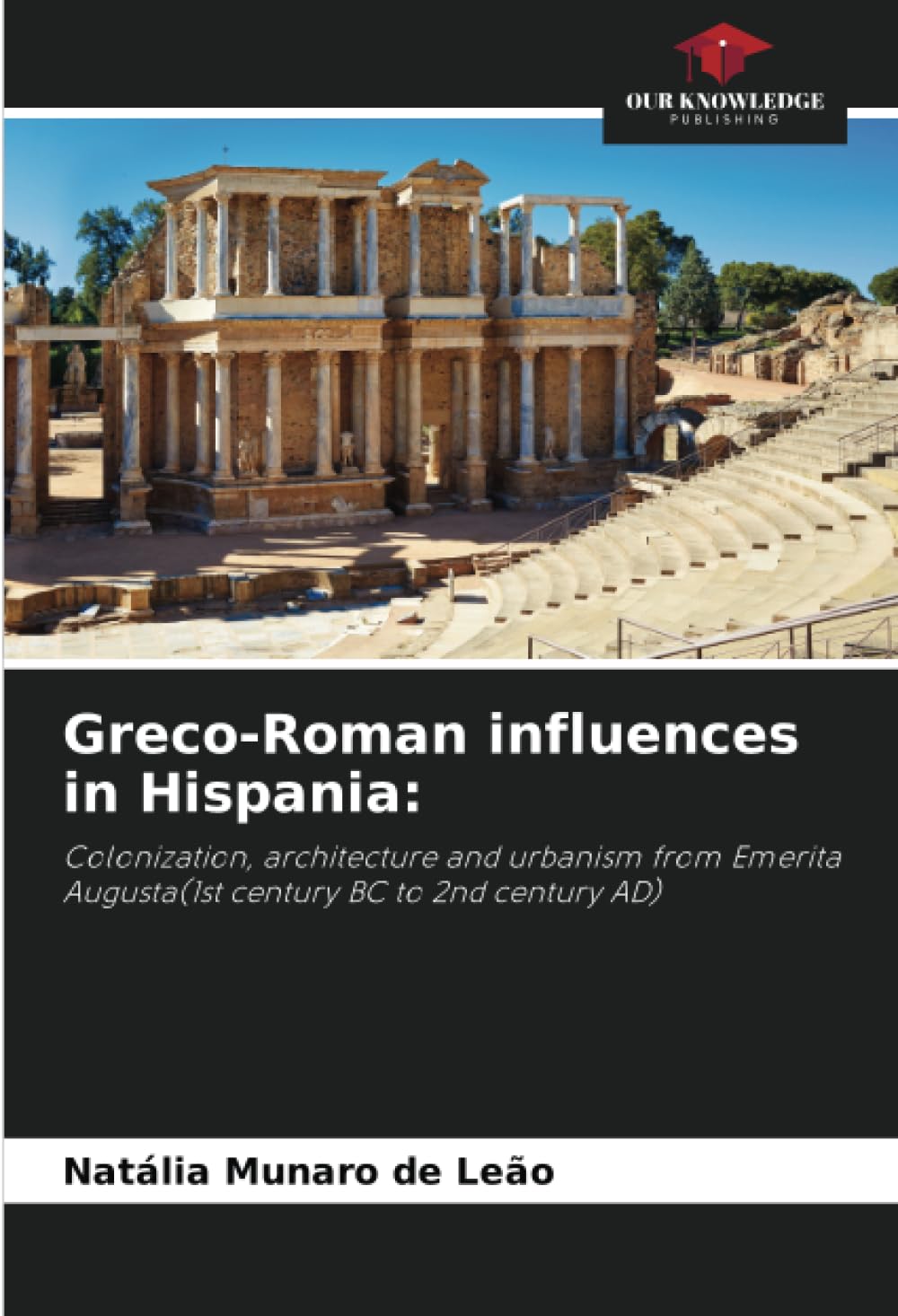 Greco-Roman influences in Hispania:: Colonization, architecture and urbanism from Emerita Augusta(1st century BC to 2nd century AD)