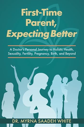 First-Time Parent, Expecting Better: A Doctor’s Personal Journey to Holistic Health, Sexuality, Fertility, Pregnancy, Birth, and Beyond