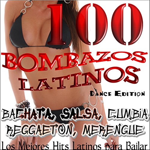 100 Bombazos Latinos (Dance Edition) : Los Mejores Hits Latinos para Bailar; Bachata, Salsa, Merengue, Reggaeton, Cumbia, Latino