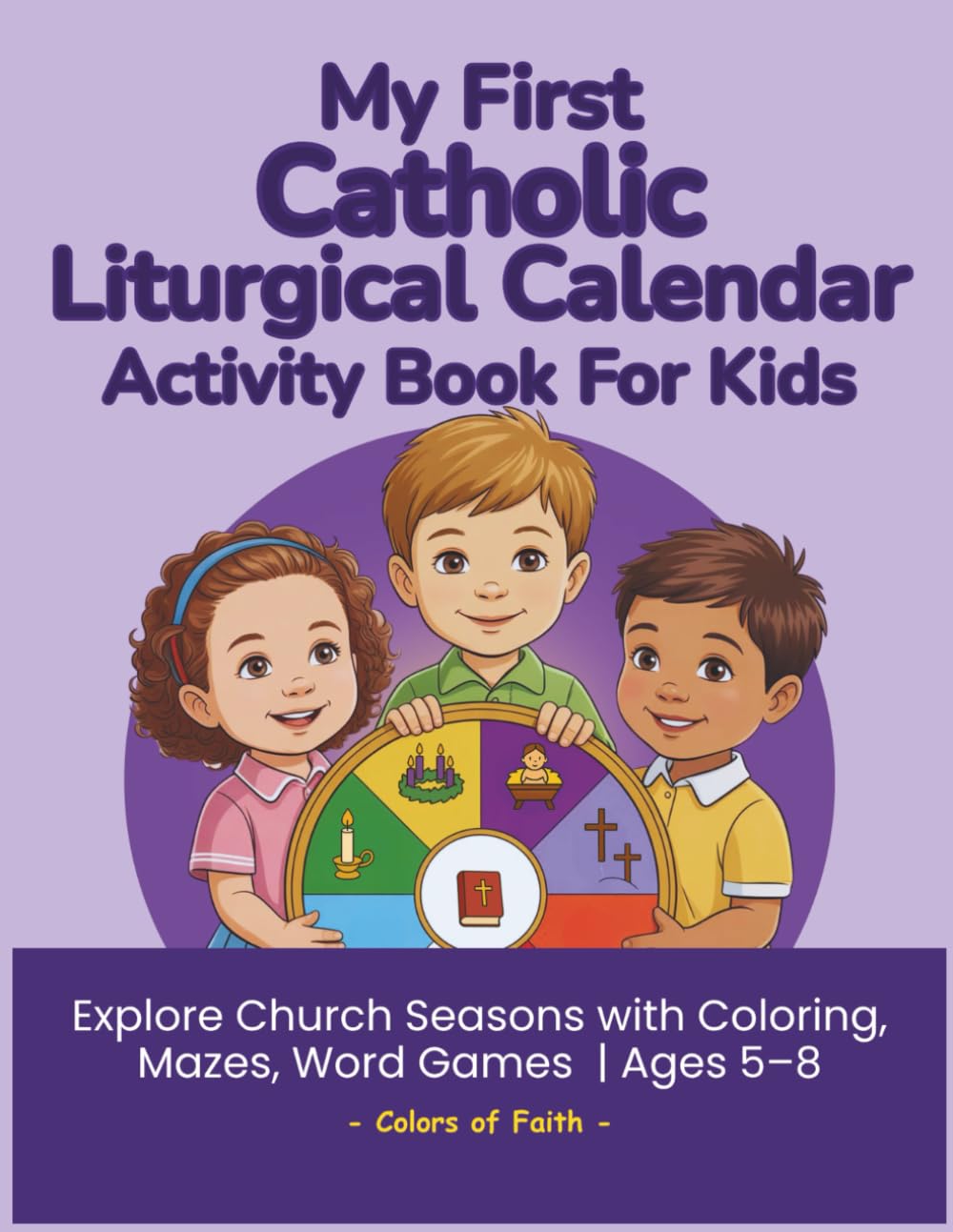 My First Catholic Liturgical Calendar Activity Book for Kids: Catholic Liturgical Year Workbook with Coloring Pages, Mazes, Word Searches, Prayers, ... Kids Ages 5–8 (Catholic Workbooks for Kids)