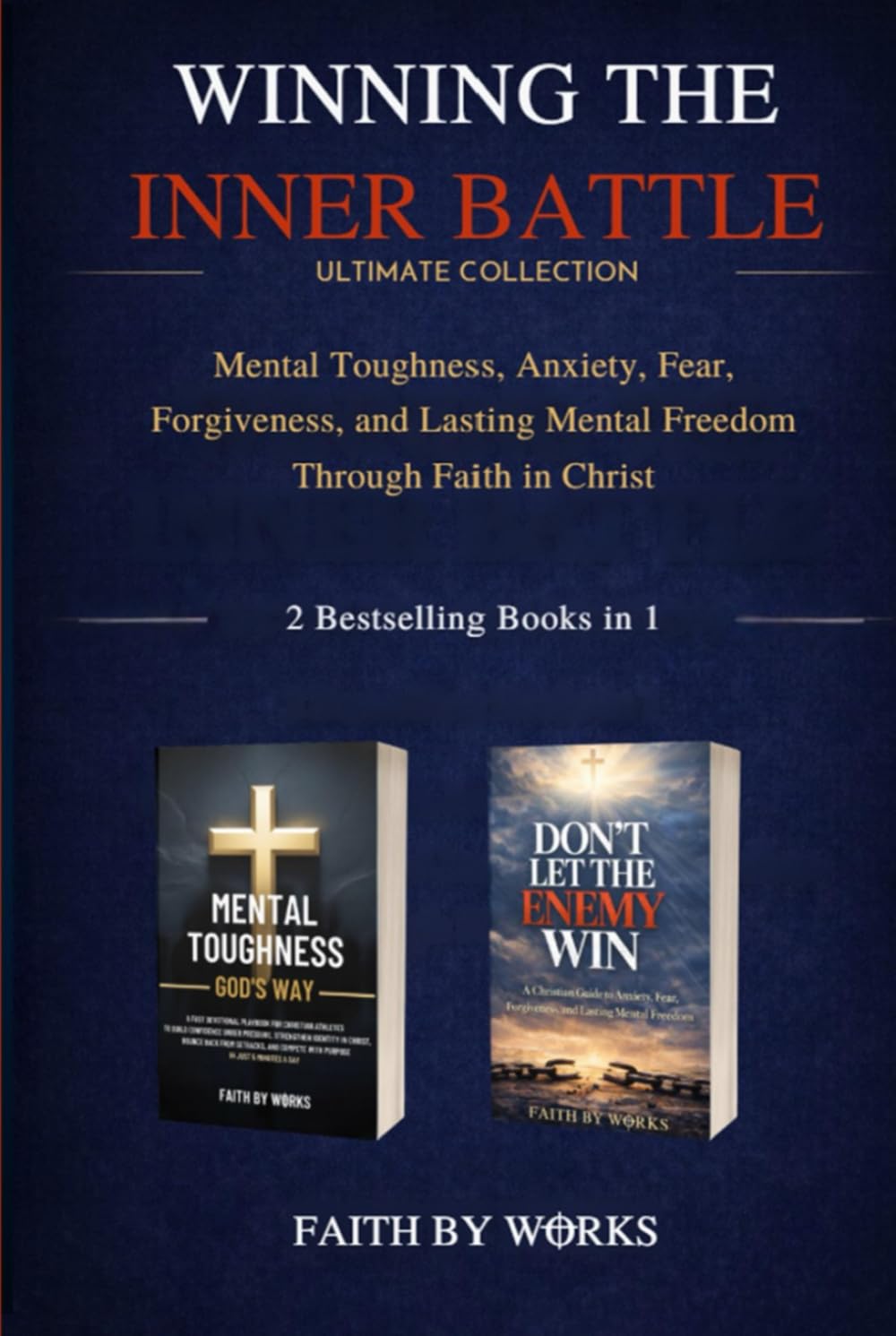 WINNING THE INNER BATTLE ULTIMATE COLLECTION: MENTAL TOUGHNESS, ANXIETY, FEAR, FORGIVENESS, AND LASTING MENTAL FREEDOM THROUGH FAITH IN CHRIST