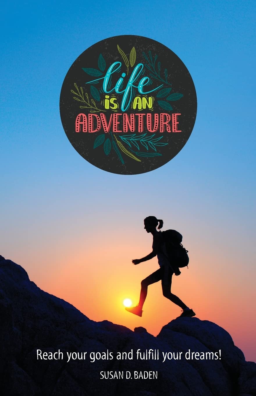 Life Is An Adventure: Attain Your Goals and Fulfill Your Dreams