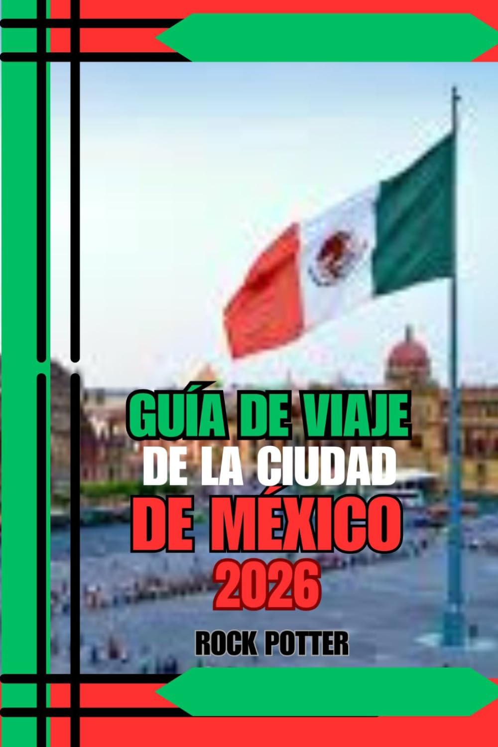 GUÍA DE VIAJE DE LA CIUDAD DE MÉXICO: Guía de viaje de la Ciudad de México 2026: Un guía práctico y cultural para quienes la visitan por primera vez y para exploradores experimentados.