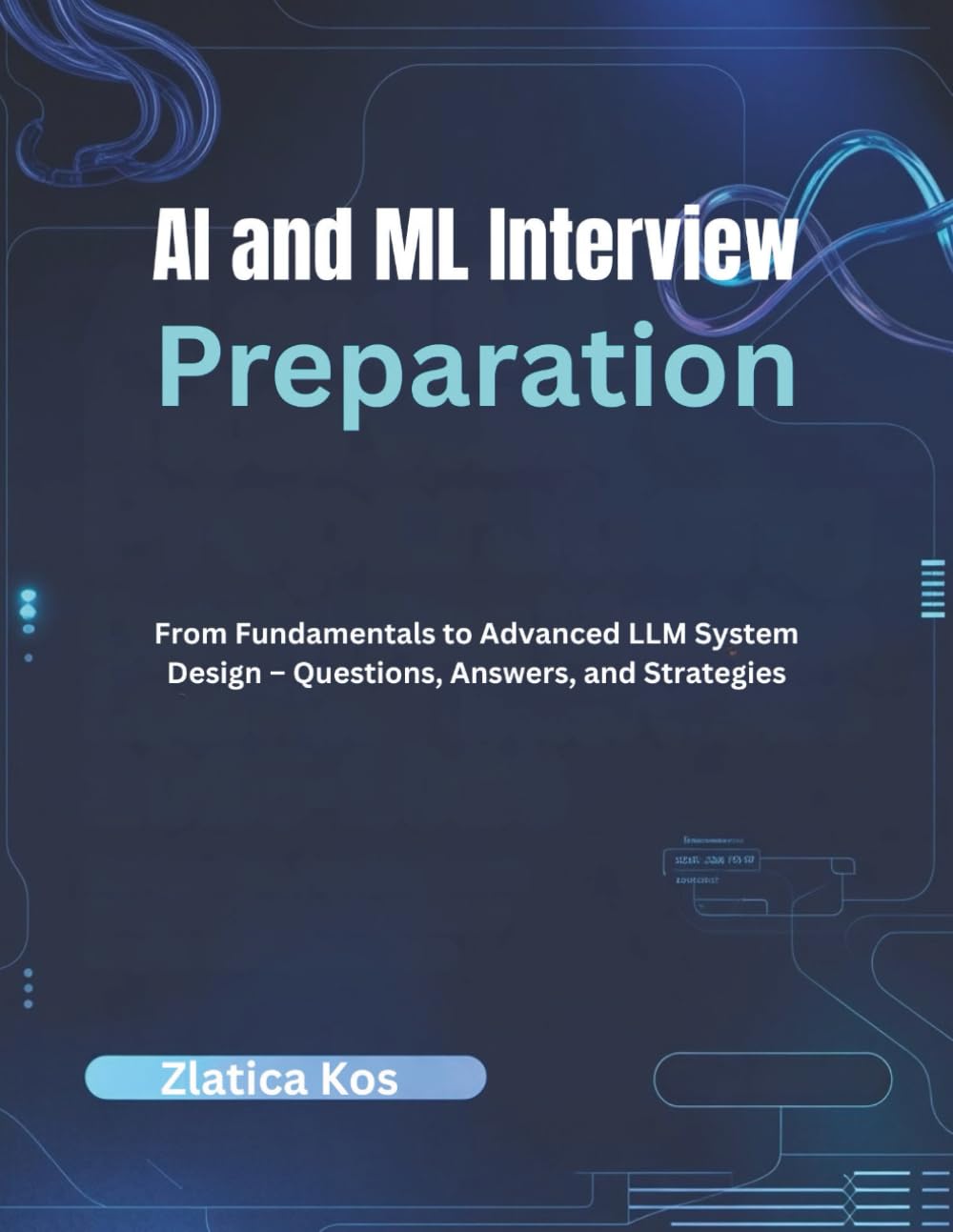 AI and ML Interview Preparation: From Fundamentals to Advanced LLM System Design – Questions, Answers, and Strategies