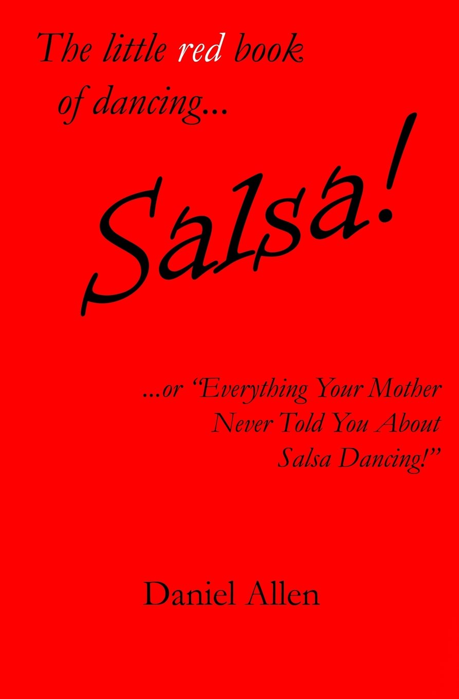 The little red book of dancing... Salsa!: ...or "Everything Your Mother Never Told You About Salsa Dancing!": Volume 1