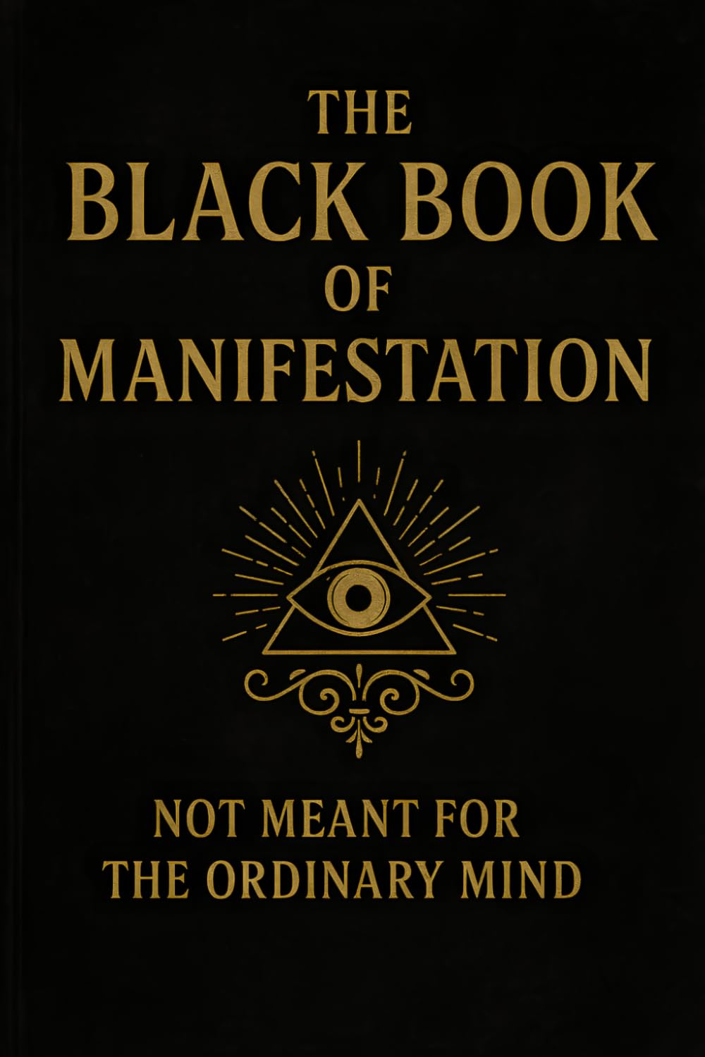 The Black Book of Manifestation: Hidden Secrets & Forbidden Techniques to Shape Your Reality