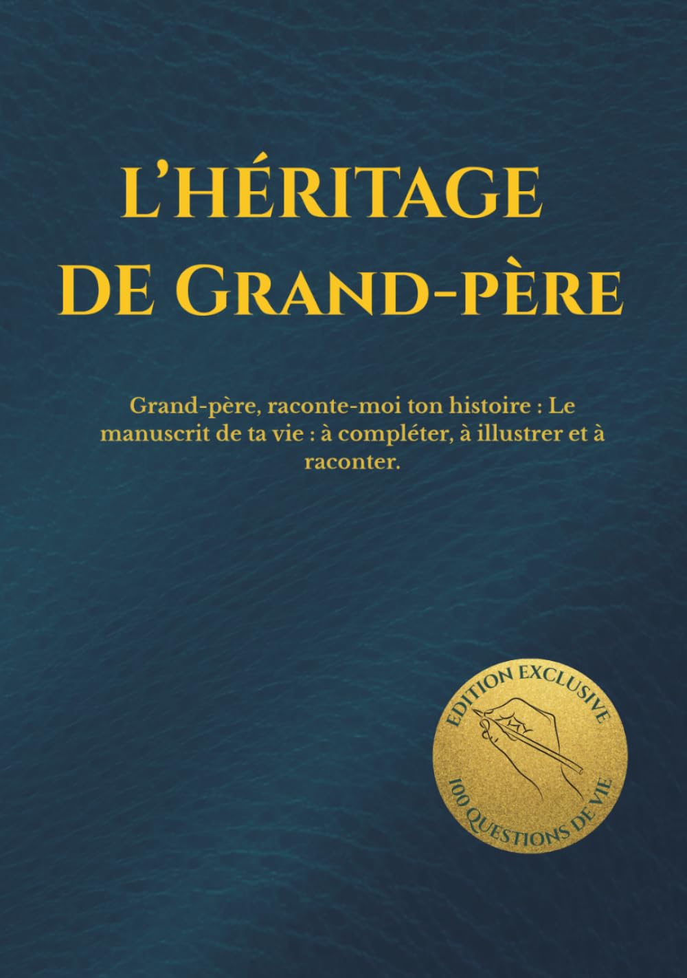 L'HÉRITAGE DE GRAND-PÈRE: Grand-père, raconte-moi ton histoire. Le manuscrit de ta vie : à compléter, à illustrer et à raconter. (HÉRITAGE ÉTERNEL)