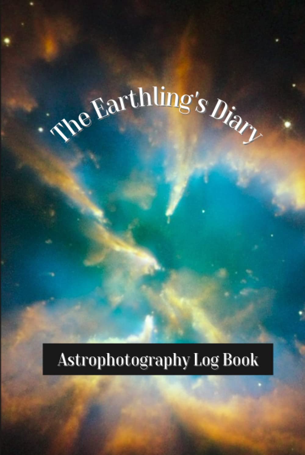 The Earthling's Diary Astrophotography Log Book: A Journal to Record the Details of Nighttime Imaging Sessions Including Equipment Lists, Camera Settings, Seeing, and Others