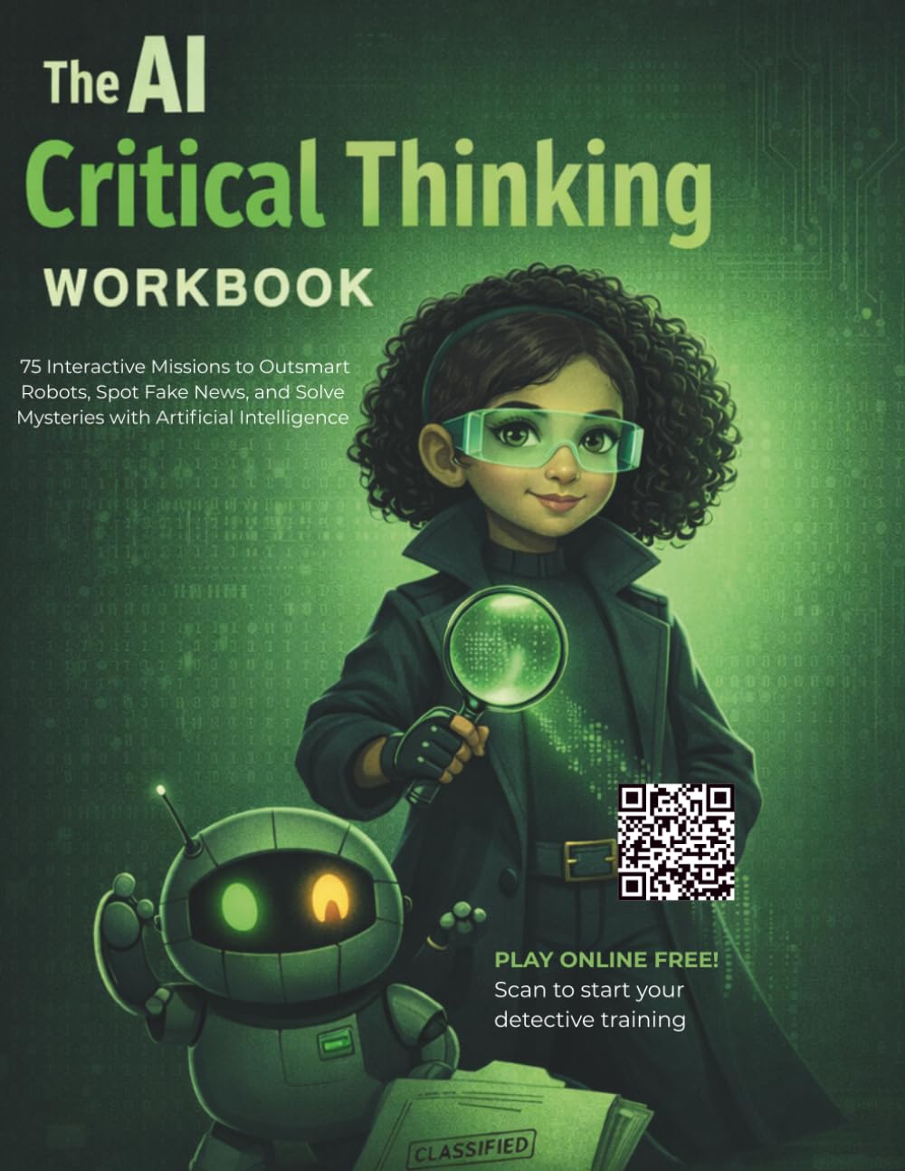 The AI Critical Thinking Workbook: 75 Interactive Missions to Outsmart Robots, Spot Fake News, and Solve Mysteries with Artificial Intelligence