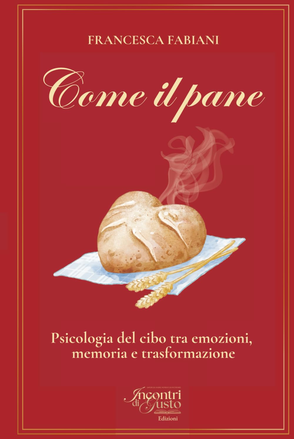 Come il pane: Psicologia del cibo tra emozioni, memoria e trasformazione (Incontri di Gusto)
