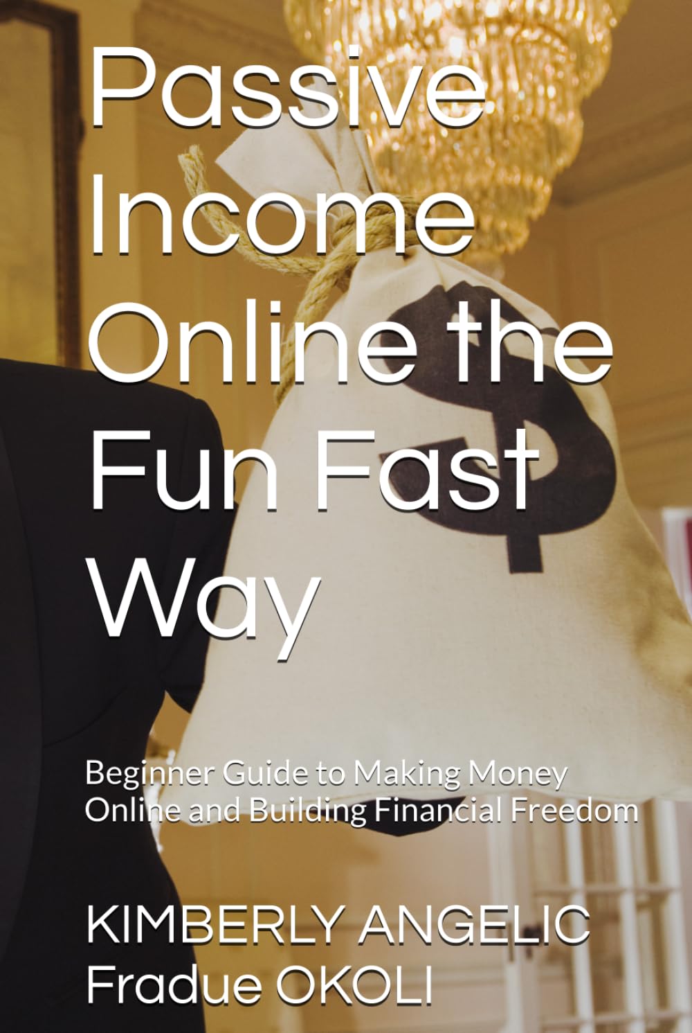 Passive Income Online the Fun Fast Way: Beginner Guide to Making Money Online and Building Financial Freedom