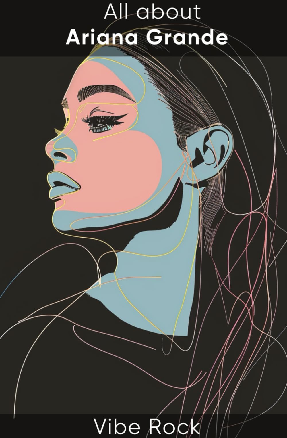 All about Ariana Grande (Vibe Rock)