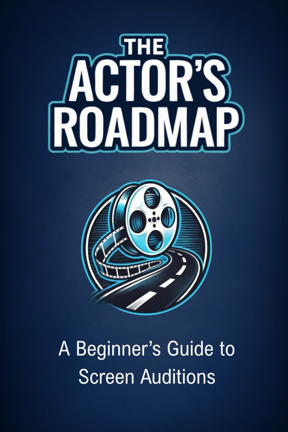 The Actor's Roadmap: A Beginner's Guide to Screen Auditions