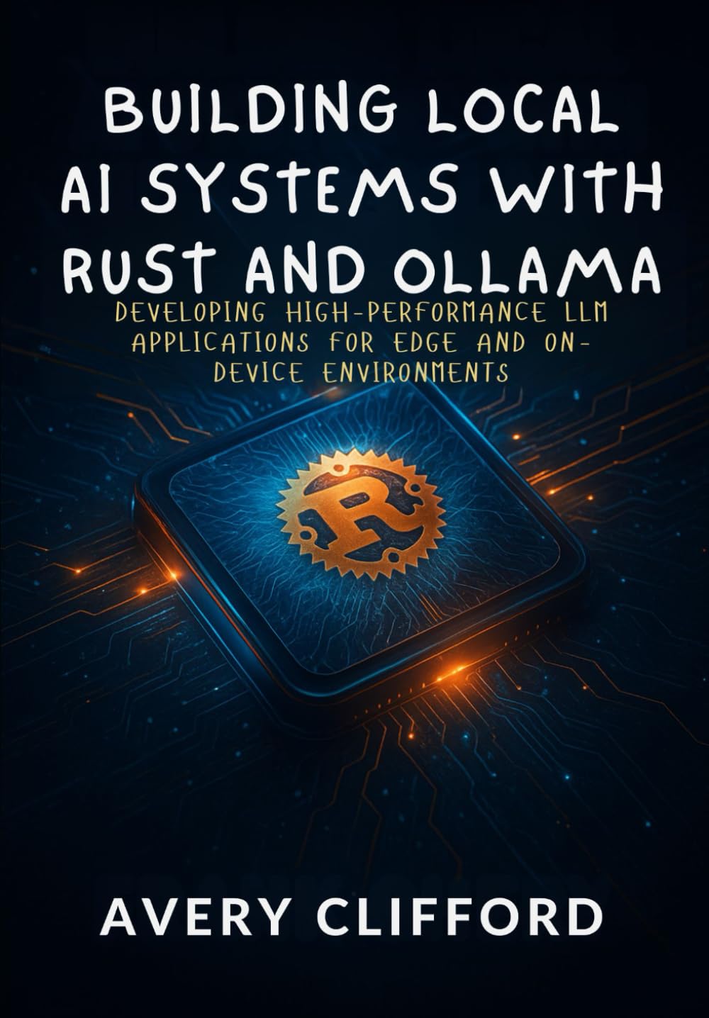 Building Local AI Systems with Rust and Ollama: Developing High-Performance LLM Applications for Edge and On-Device Environments
