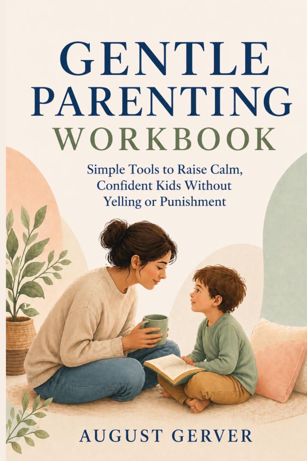 Gentle Parenting Workbook: Simple Tools to Raise Calm, Confident Kids Without Yelling or Punishment