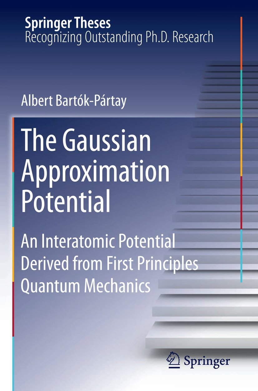 The Gaussian Approximation Potential: An Interatomic Potential Derived from First Principles Quantum Mechanics: 0 (Springer Theses)