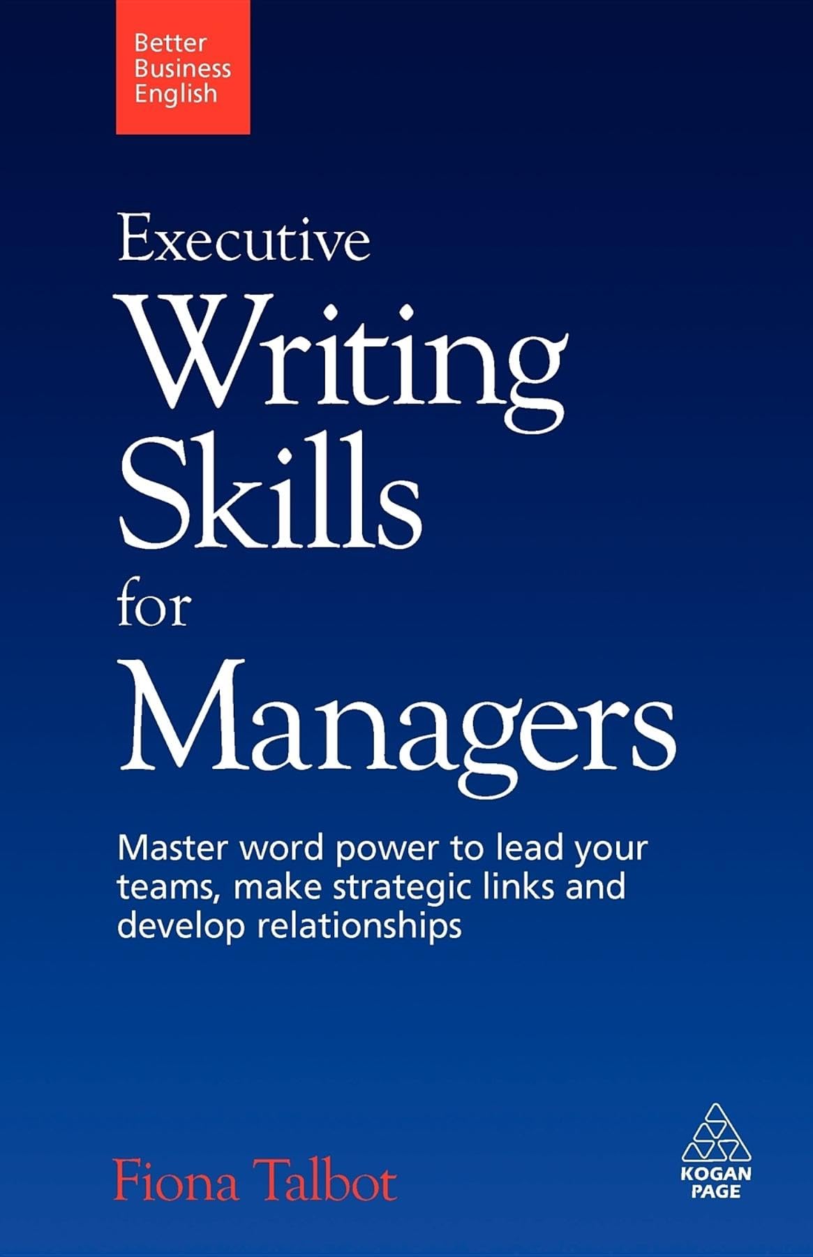 Better Business English: Executive Writing Skills for Managers: Master word power to lead your teams, make strategic links and develop relationships Paperback – Illustrated, 3 Sept. 2009