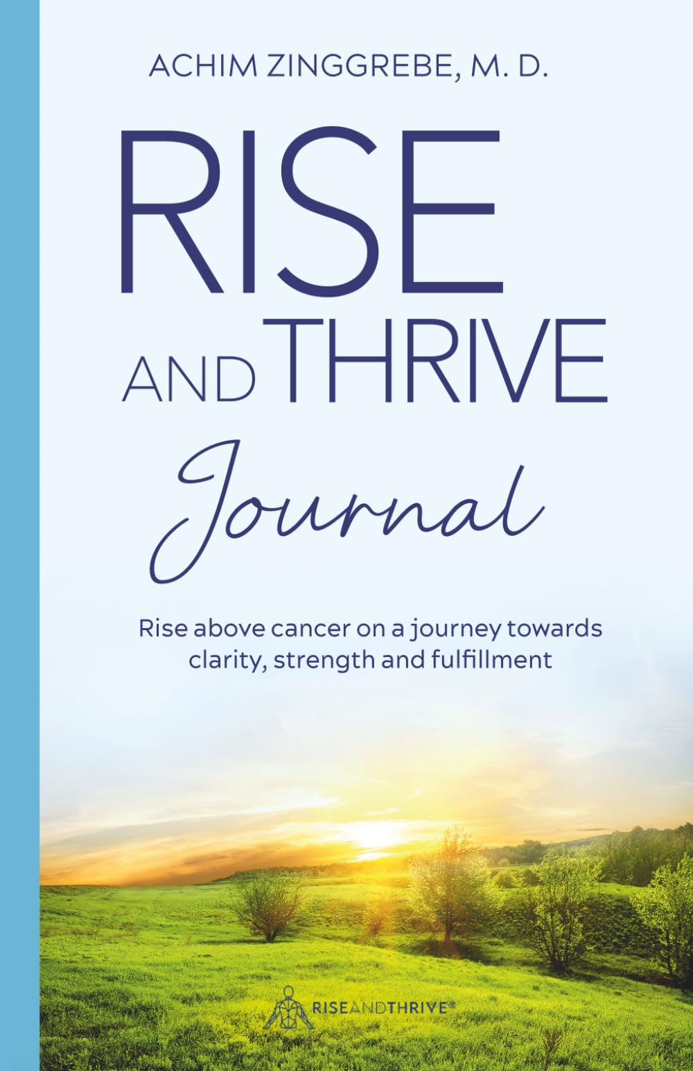 Rise and Thrive Journal: Rise above cancer on a journey towards clarity, strength and fulfillment