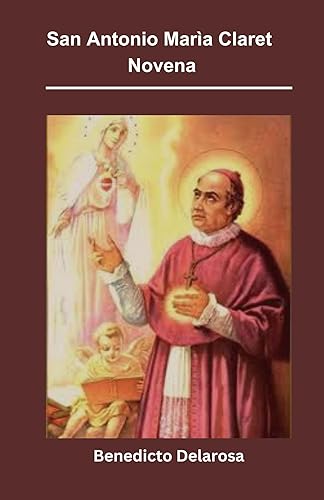 San Antonio María Claret Novena: Biography of San Antonio María Claret, Reflexiones a San Antonio María Claret Novena, Libro de Oración Catholica (libro de la santísima trinidad) (Spanish Edition)