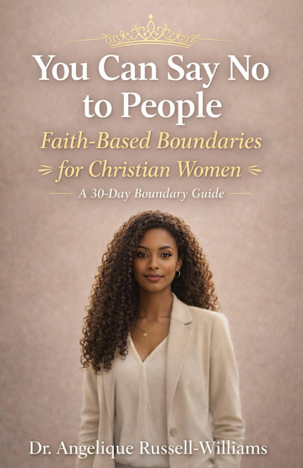 You Can Say No to People: Faith Based Boundaries for Christian Women