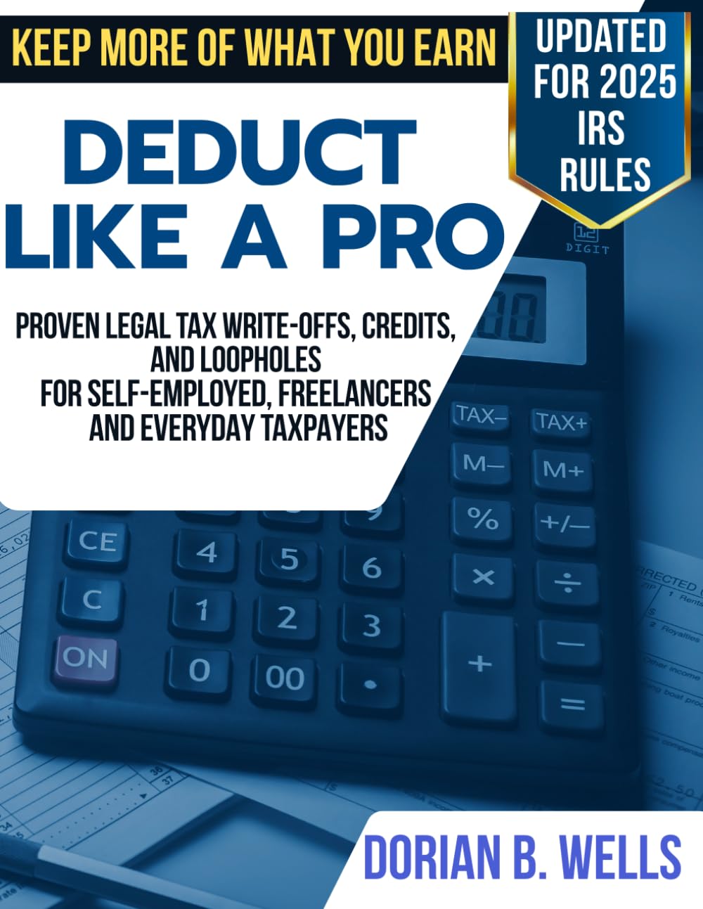 Deduct Like A Pro: Proven Legal Tax Write-Offs, Credits, and Loopholes for Self-Employed, Freelancers, and Everyday Taxpayers