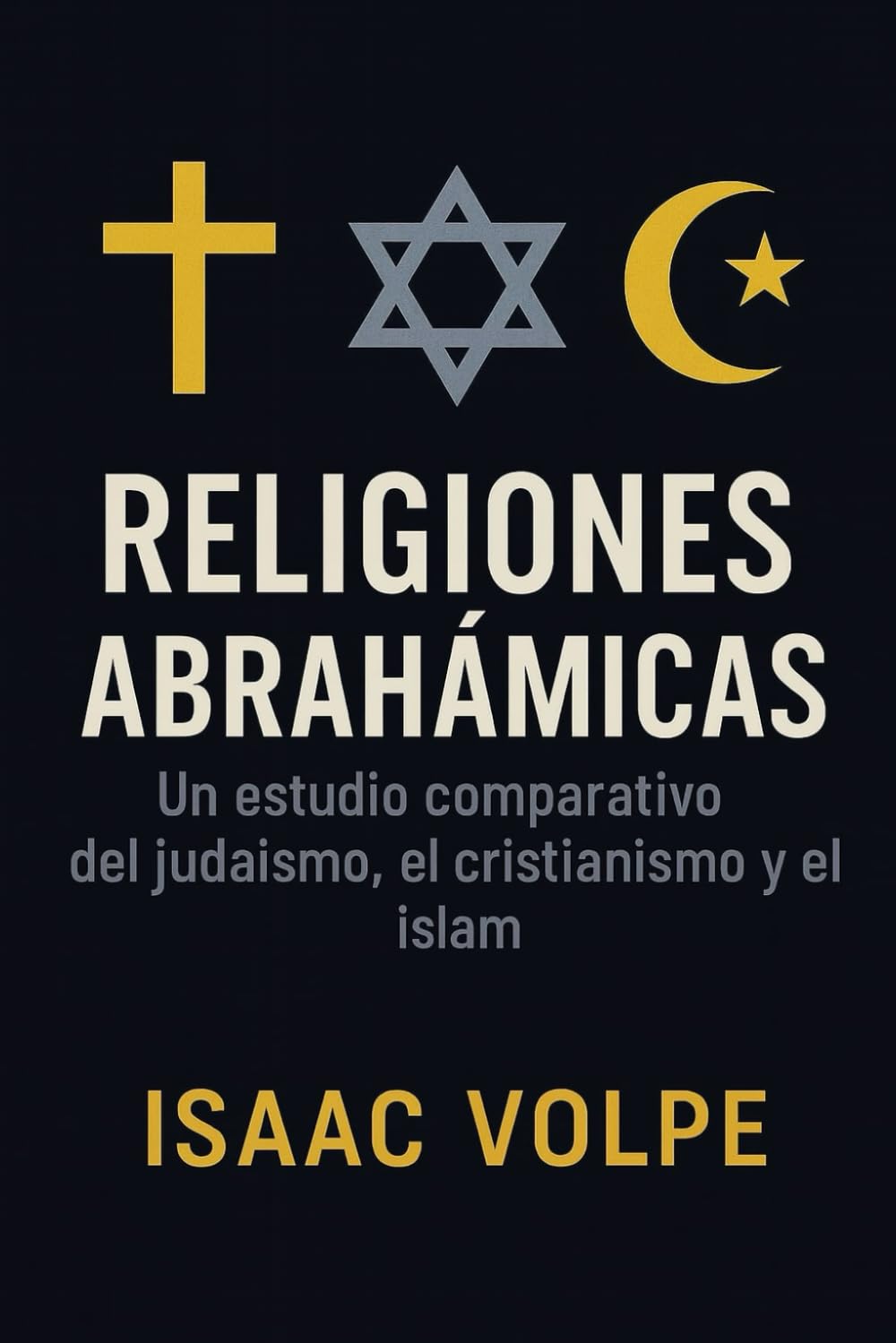 RELIGIONES ABRAHÁMICAS. Un estudio comparativo del judaísmo, el cristianismo y el islam: Explorando lraíces compartidas y diferencias entre de las principales tradiciones monoteístas del mundo.