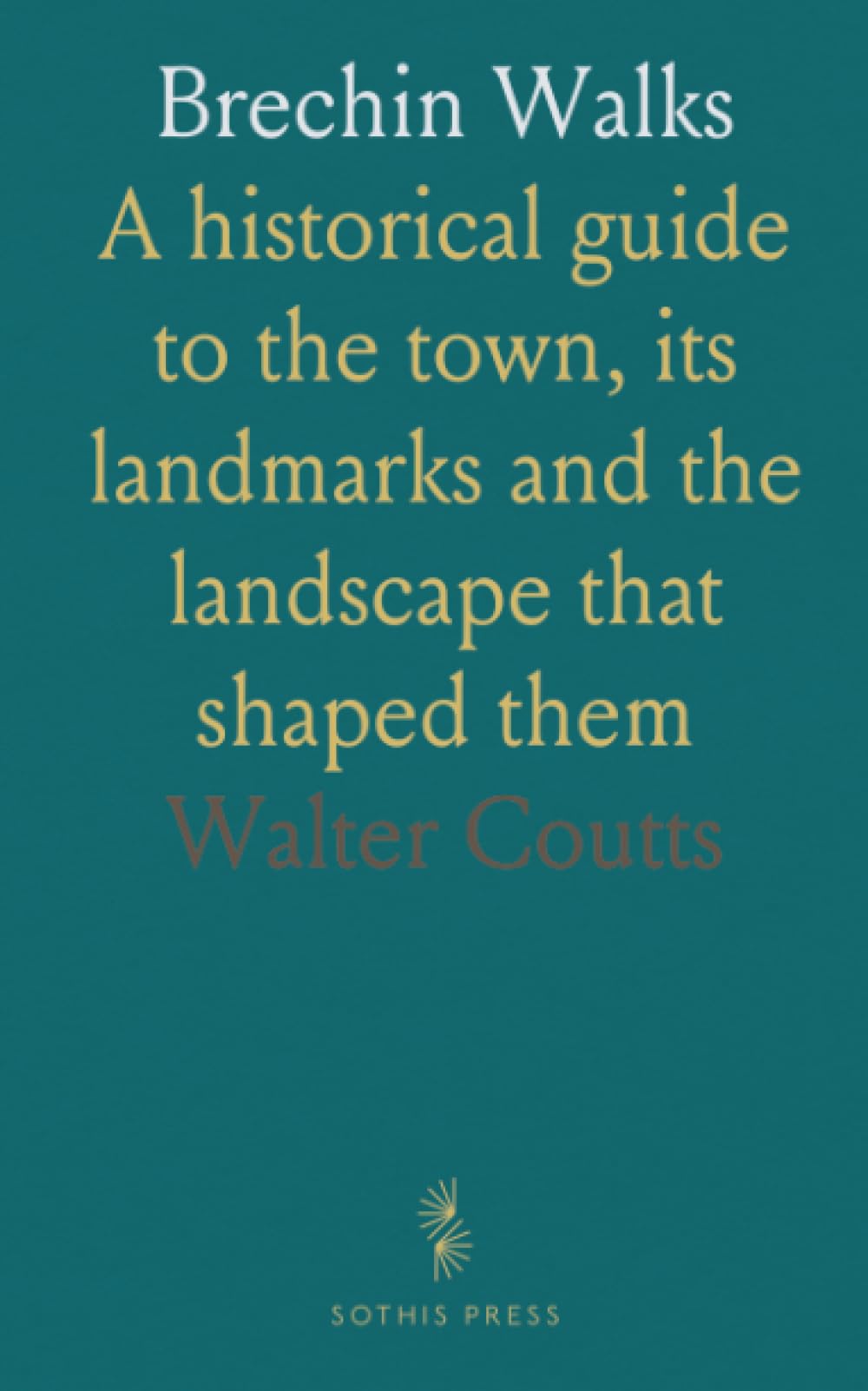 Brechin Walks: A historical guide to the town, its landmarks and the landscape that shaped them