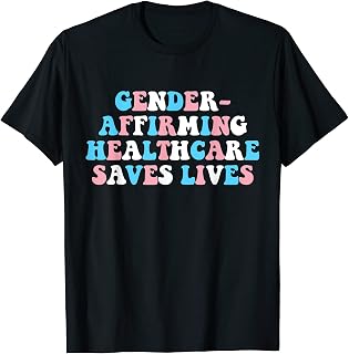 Gender Affirming Healthcare Saves Lives Transgender LGBTQ T-Shirt