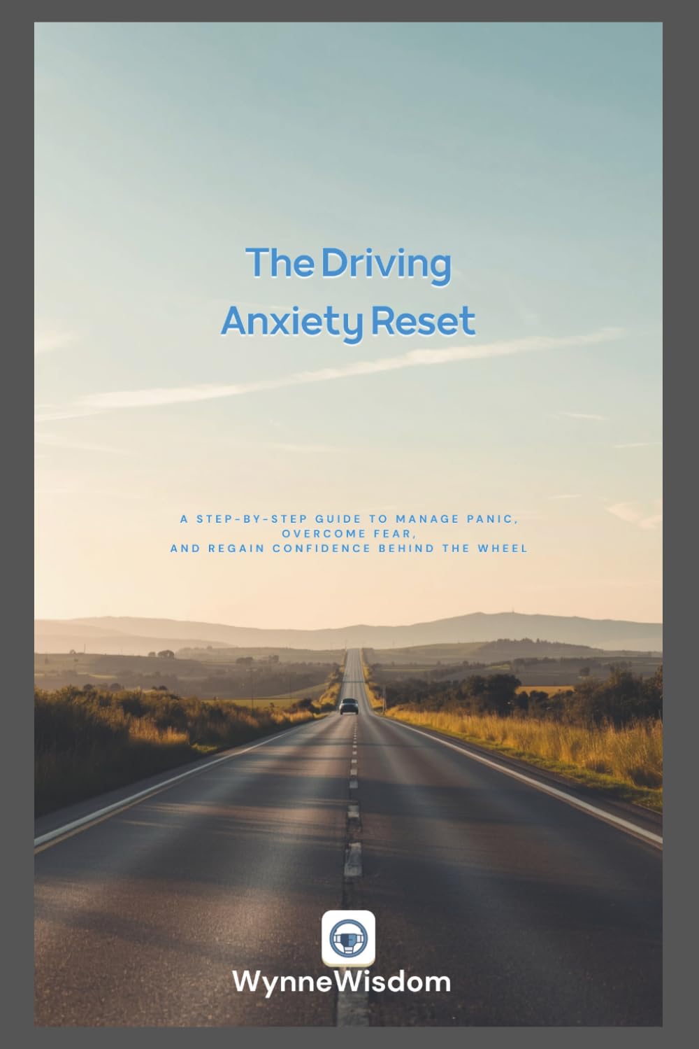 The Driving Anxiety Reset: A Step-by-Step Guide to Manage Panic, Overcome Fear, and Regain Confidence Behind the Wheel