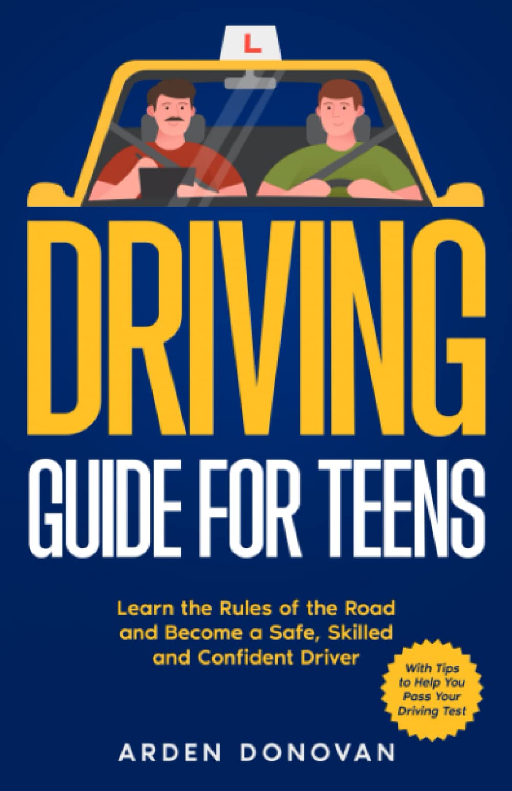 Driving Guide for Teens: Learn the Rules of the Road and Become a Safe, Skilled and Confident Driver