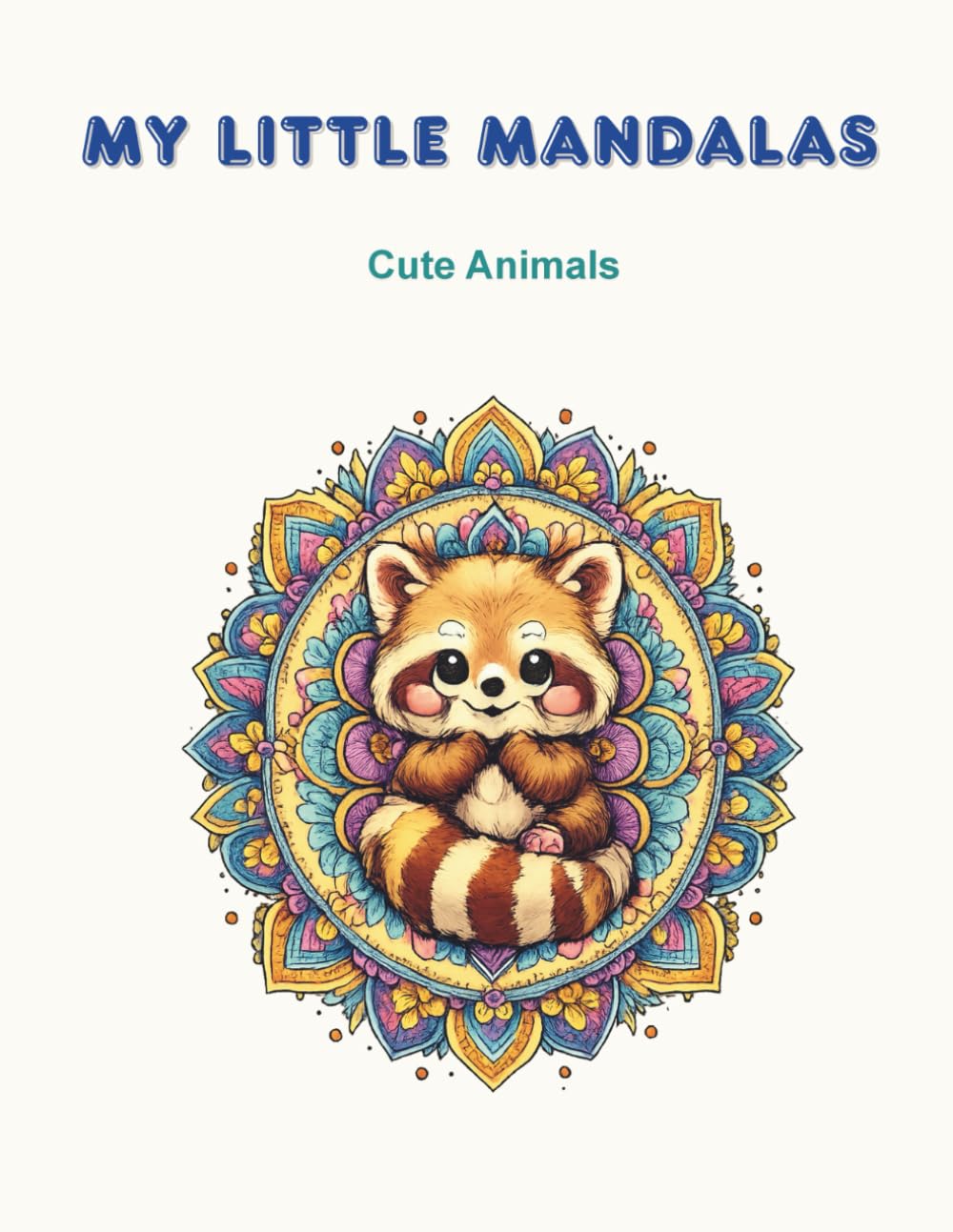 My Little Mandalas: Cute Animals Coloring Book: Sweet and Simple Mandala Designs for Kids and Families