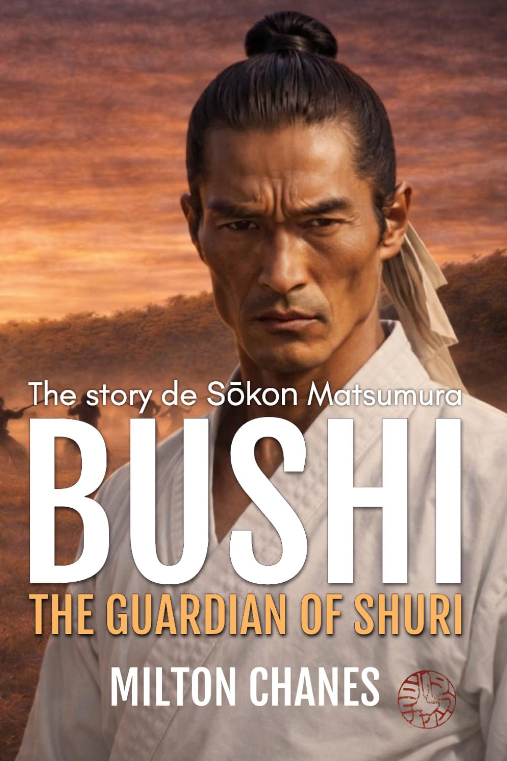 Bushi. The Guardian of Shuri: The Story of Sōkon Matsumura (Maestros del Karate-Dō)