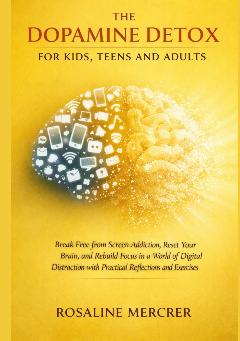 The Dopamine detox for kids, Teens and adults: Break Free from Screen Addiction, Reset Your Brain, and Rebuild Focus in a World of Digital Distraction with practical reflections and Exercises